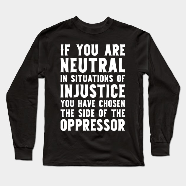 If You Are Neutral In Situations Injustice Oppressor civil rights gift Long Sleeve T-Shirt by Mr_tee